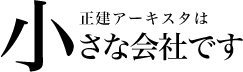 正建アーキスタは小さな会社です